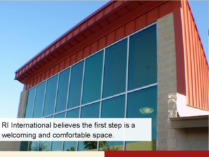 RI International believes the first step is a welcoming and comfortable space. 