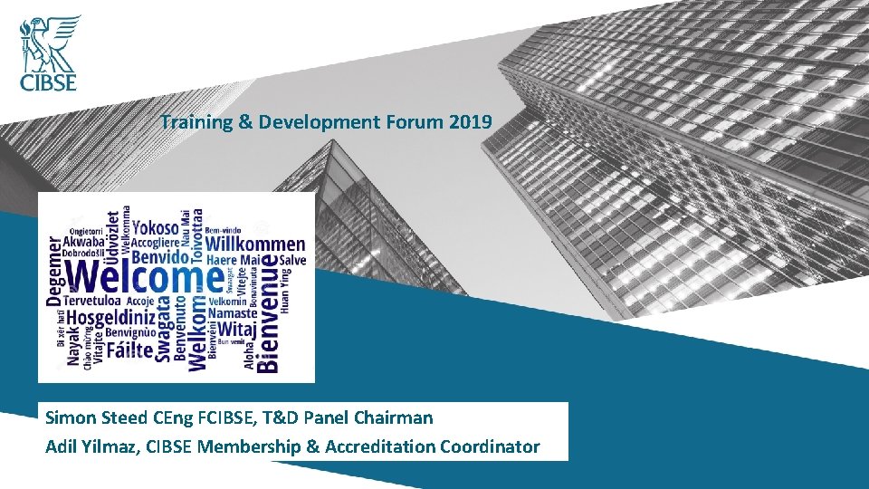 Training & Development Forum 2019 Simon Steed CEng FCIBSE, T&D Panel Chairman Adil Yilmaz,