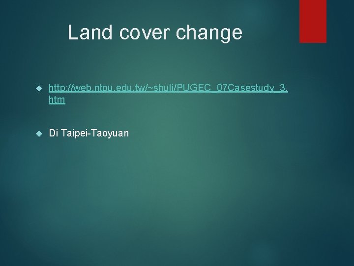 Land cover change http: //web. ntpu. edu. tw/~shuli/PUGEC_07 Casestudy_3. htm Di Taipei-Taoyuan 