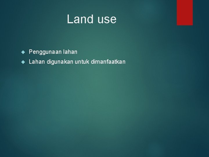 Land use Penggunaan lahan Lahan digunakan untuk dimanfaatkan 