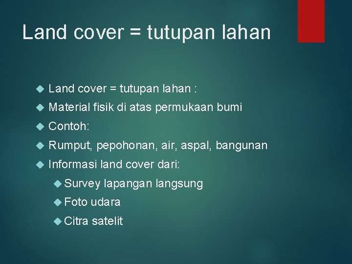 Land cover = tutupan lahan : Material fisik di atas permukaan bumi Contoh: Rumput,