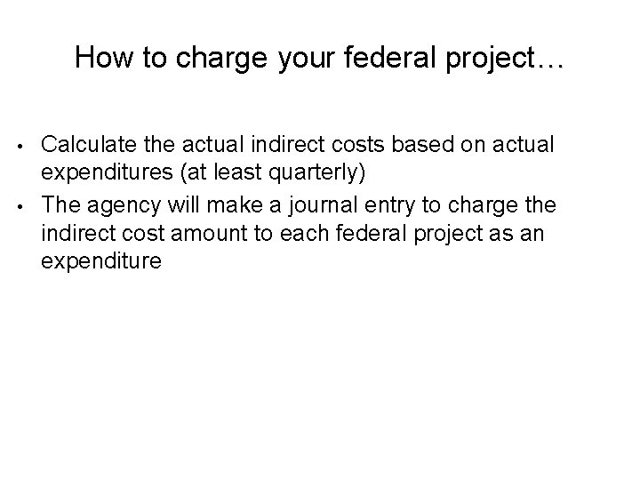 How to charge your federal project… • • Calculate the actual indirect costs based
