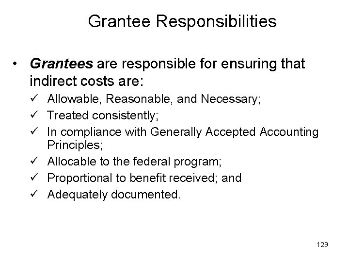 Grantee Responsibilities • Grantees are responsible for ensuring that indirect costs are: ü Allowable,
