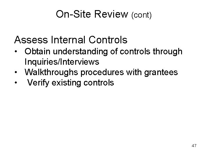 On-Site Review (cont) Assess Internal Controls • Obtain understanding of controls through Inquiries/Interviews •