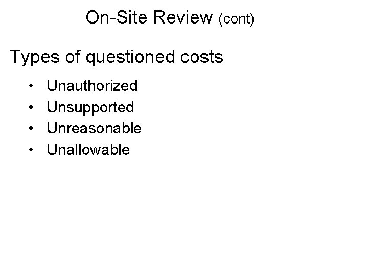 On-Site Review (cont) Types of questioned costs • • Unauthorized Unsupported Unreasonable Unallowable 
