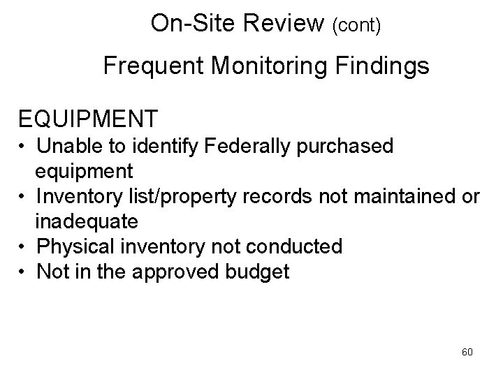 On-Site Review (cont) Frequent Monitoring Findings EQUIPMENT • Unable to identify Federally purchased equipment