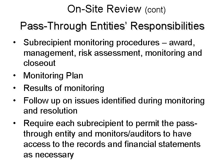On-Site Review (cont) Pass-Through Entities’ Responsibilities • Subrecipient monitoring procedures – award, management, risk