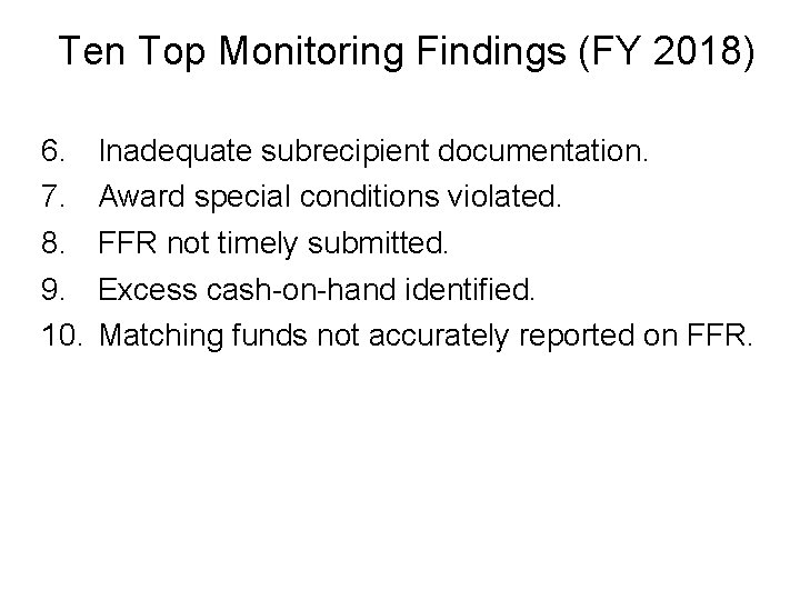 Ten Top Monitoring Findings (FY 2018) 6. 7. 8. 9. 10. Inadequate subrecipient documentation.