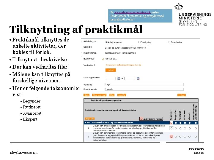 Se www. elevplanvejledning. dk under Praktiksted: ”Oprettelse og arbejdet med praktikaktiviteter” Tilknytning af praktikmål Se www. elevplanvejledning. dk under Praktiksted: ”Oprettelse og arbejdet med praktikaktiviteter” Tilknytning af praktikmål
