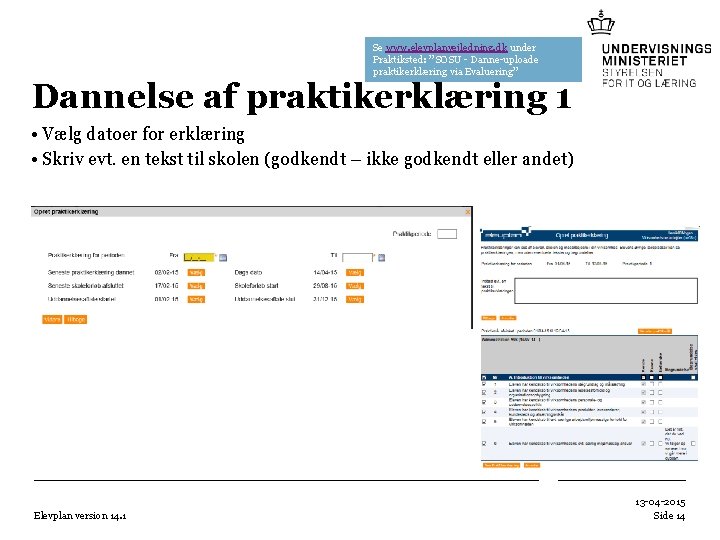 Se www. elevplanvejledning. dk under Praktiksted: ” SOSU - Danne-uploade praktikerklæring via Evaluering” Dannelse