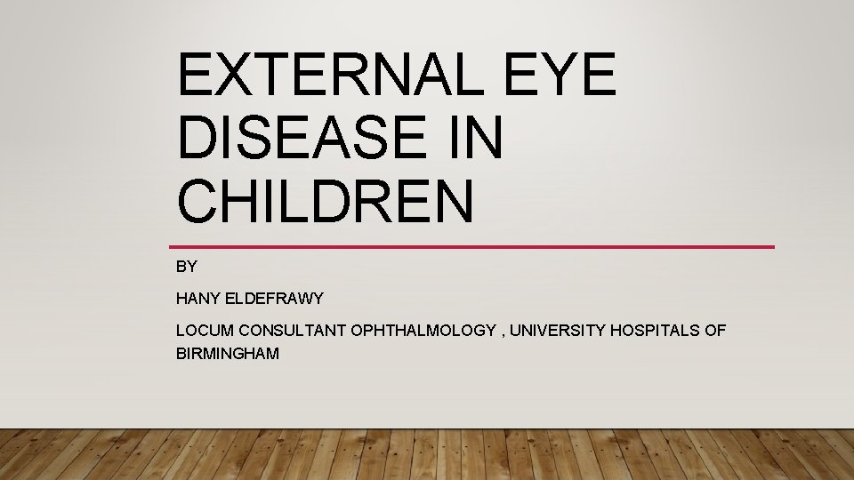 EXTERNAL EYE DISEASE IN CHILDREN BY HANY ELDEFRAWY LOCUM CONSULTANT OPHTHALMOLOGY , UNIVERSITY HOSPITALS