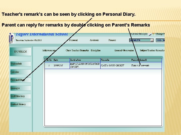 Teacher's remark’s can be seen by clicking on Personal Diary. Parent can reply for