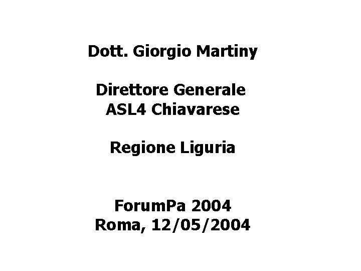 Dott. Giorgio Martiny Direttore Generale ASL 4 Chiavarese Regione Liguria Forum. Pa 2004 Roma,