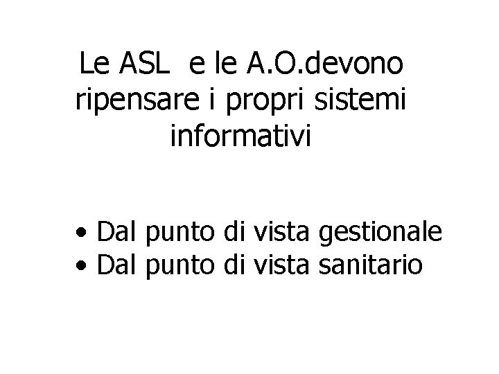 Le ASL e le A. O. devono ripensare i propri sistemi informativi • Dal