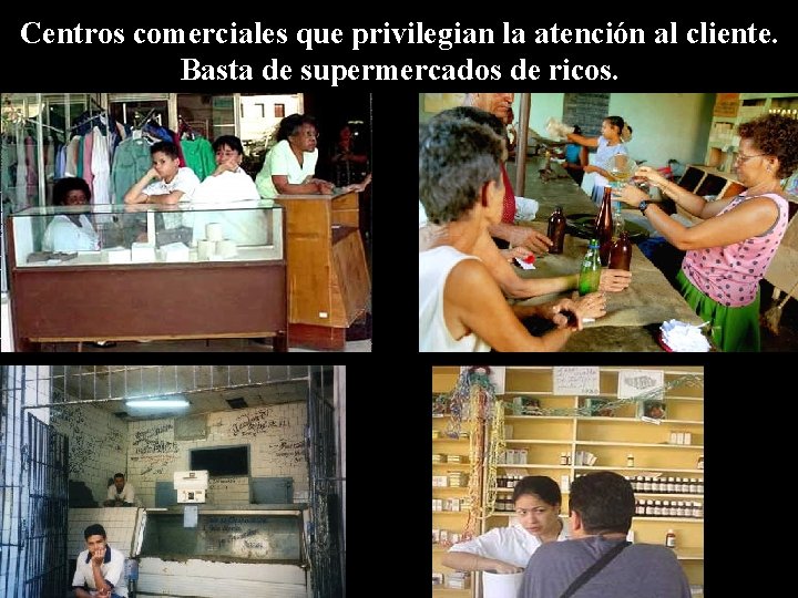 Centros comerciales que privilegian la atención al cliente. Basta de supermercados de ricos. 