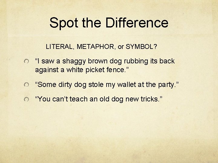 Spot the Difference LITERAL, METAPHOR, or SYMBOL? “I saw a shaggy brown dog rubbing