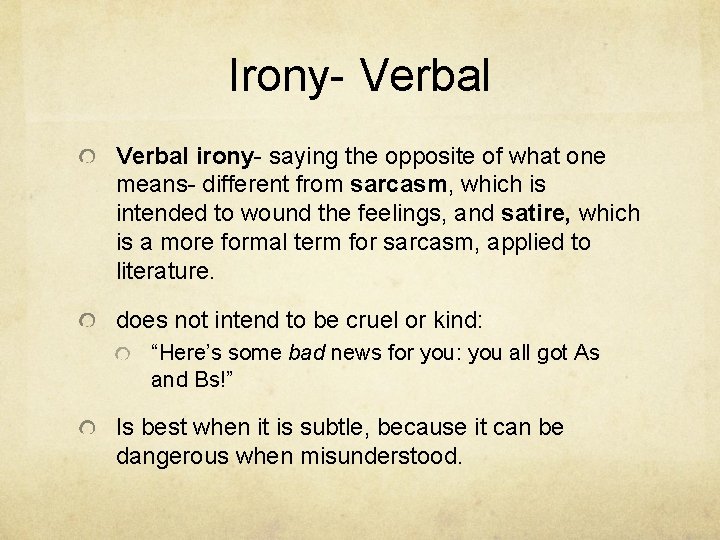 Irony- Verbal irony- saying the opposite of what one means- different from sarcasm, which