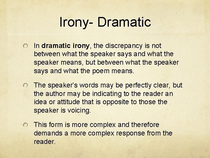 Irony- Dramatic In dramatic irony, the discrepancy is not between what the speaker says