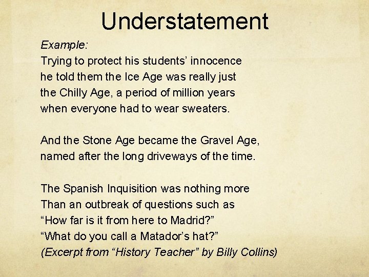 Understatement Example: Trying to protect his students’ innocence he told them the Ice Age