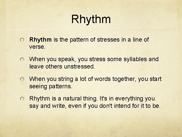 Rhythm is the pattern of stresses in a line of verse. When you speak,