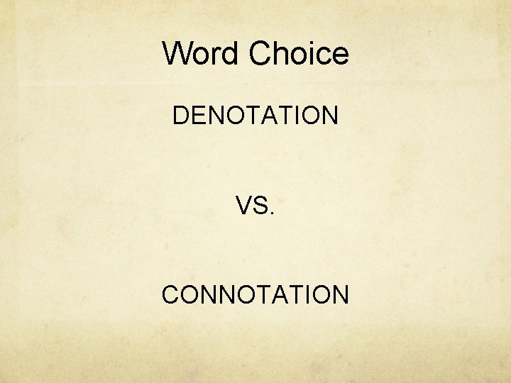 Word Choice DENOTATION VS. CONNOTATION 