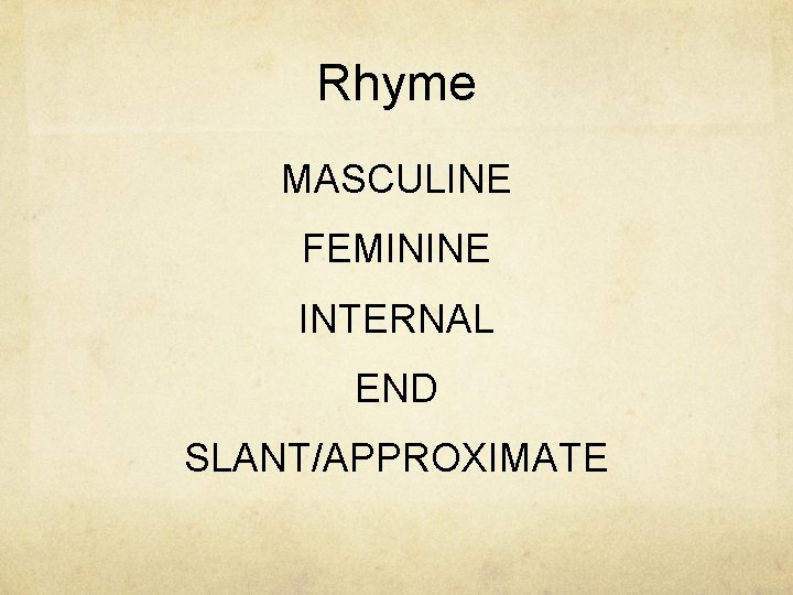 Rhyme MASCULINE FEMININE INTERNAL END SLANT/APPROXIMATE 