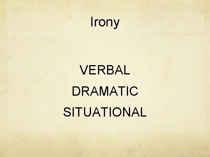 Irony VERBAL DRAMATIC SITUATIONAL 