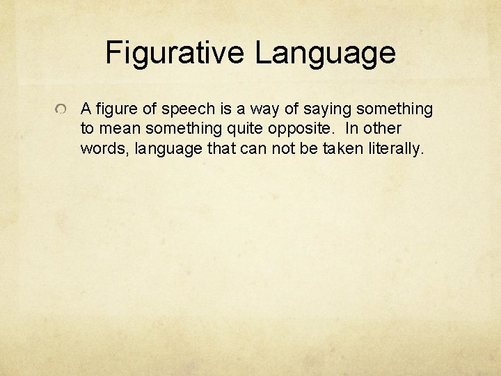 Figurative Language A figure of speech is a way of saying something to mean