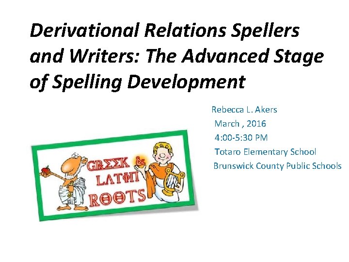 Derivational Relations Spellers and Writers: The Advanced Stage of Spelling Development Rebecca L. Akers
