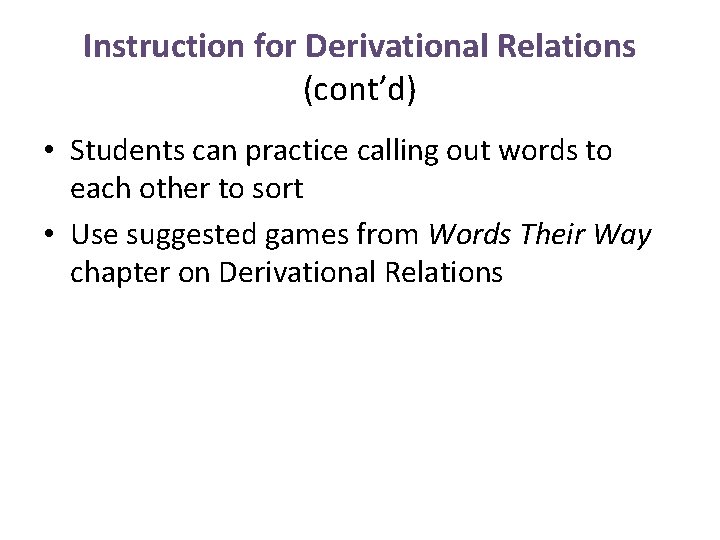 Instruction for Derivational Relations (cont’d) • Students can practice calling out words to each
