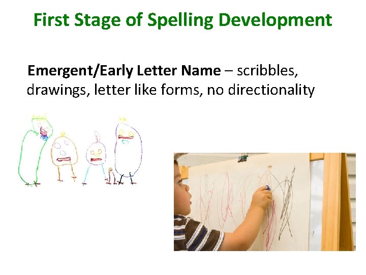 First Stage of Spelling Development Emergent/Early Letter Name – scribbles, drawings, letter like forms,