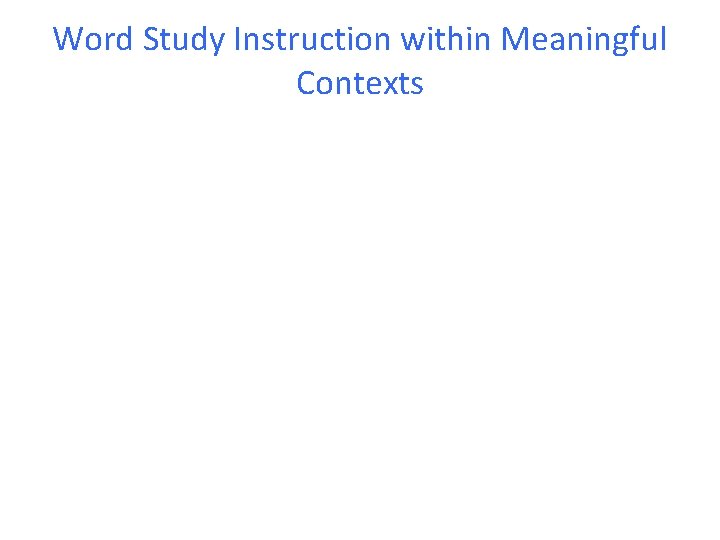 Word Study Instruction within Meaningful Contexts 