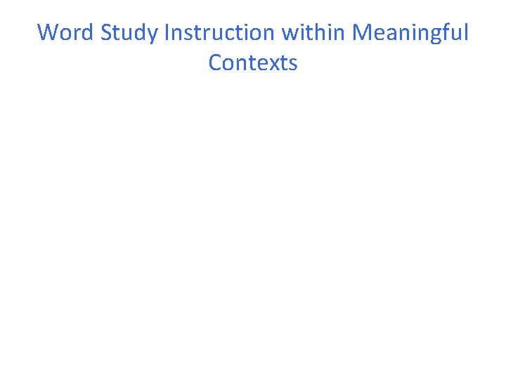 Word Study Instruction within Meaningful Contexts 