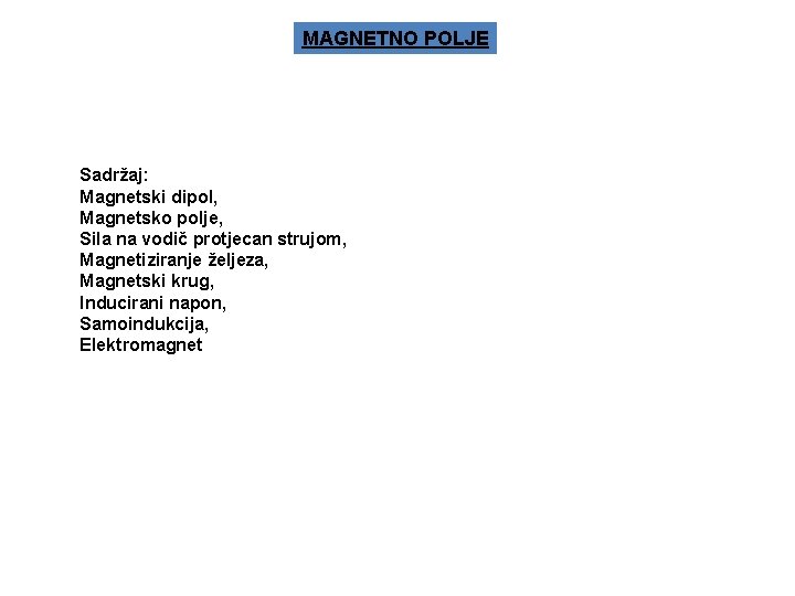 MAGNETNO POLJE Sadržaj: Magnetski dipol, Magnetsko polje, Sila na vodič protjecan strujom, Magnetiziranje željeza,