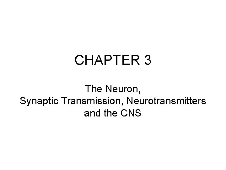 CHAPTER 3 The Neuron, Synaptic Transmission, Neurotransmitters and the CNS 