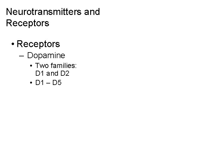 Neurotransmitters and Receptors • Receptors – Dopamine • Two families: D 1 and D