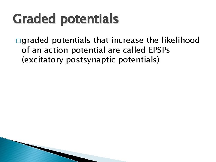 Graded potentials � graded potentials that increase the likelihood of an action potential are