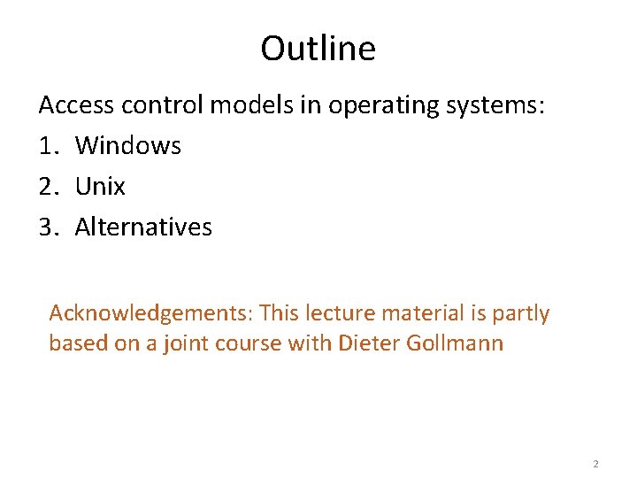 Outline Access control models in operating systems: 1. Windows 2. Unix 3. Alternatives Acknowledgements: