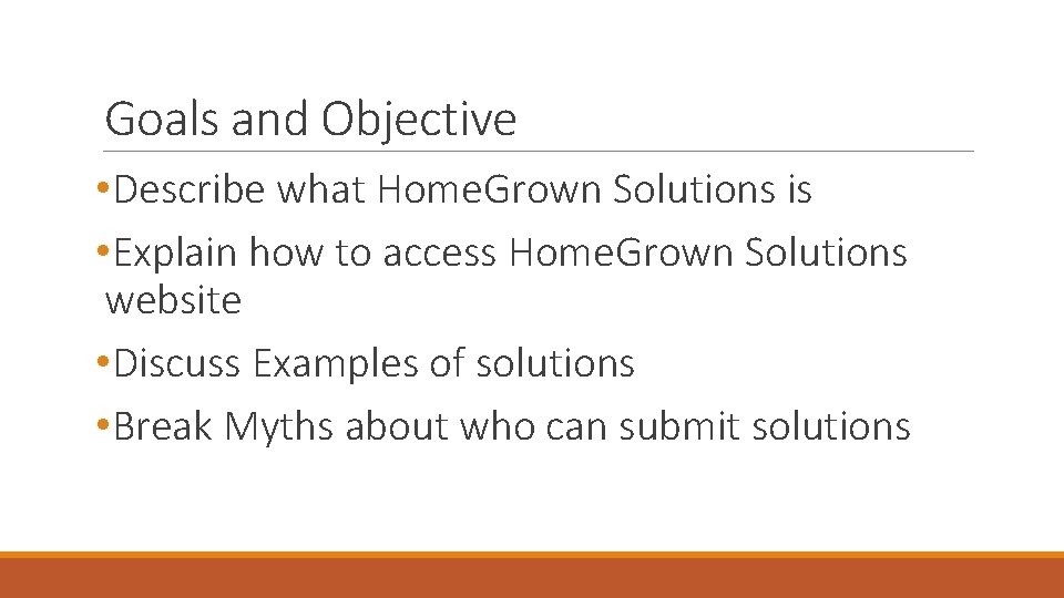 Goals and Objective • Describe what Home. Grown Solutions is • Explain how to