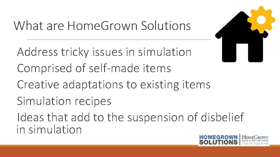What are Home. Grown Solutions Address tricky issues in simulation Comprised of self-made items