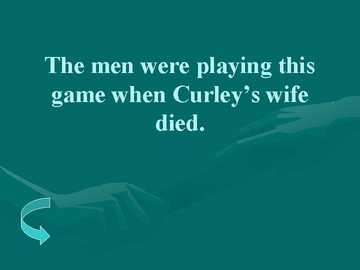 The men were playing this game when Curley’s wife died. 