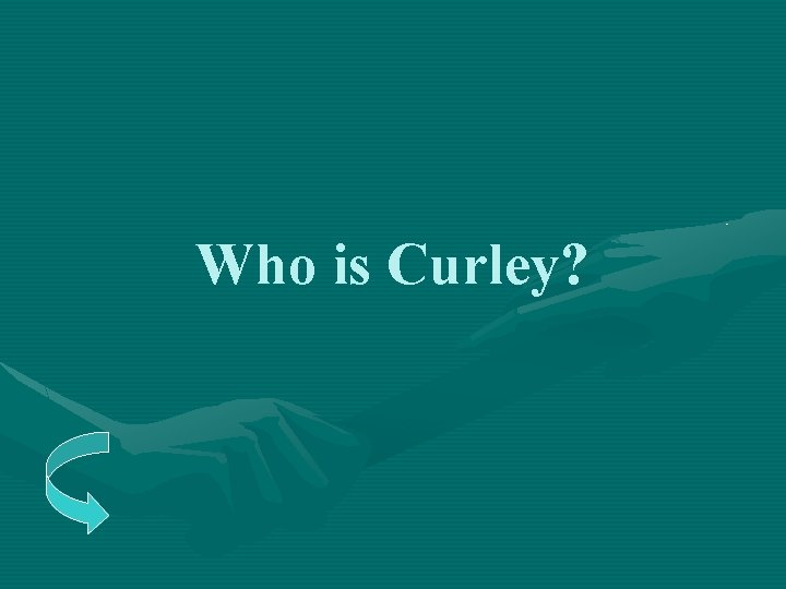 Who is Curley? 