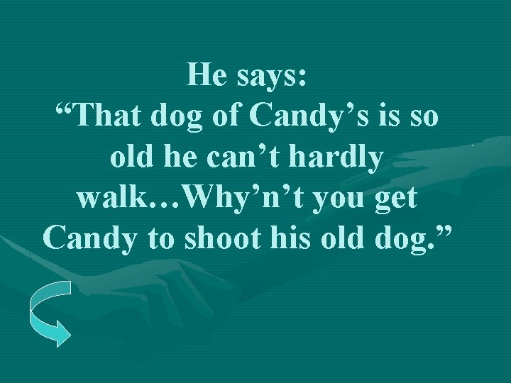 He says: “That dog of Candy’s is so old he can’t hardly walk…Why’n’t you