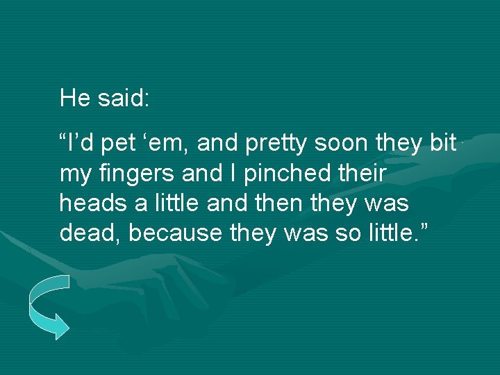 He said: “I’d pet ‘em, and pretty soon they bit my fingers and I