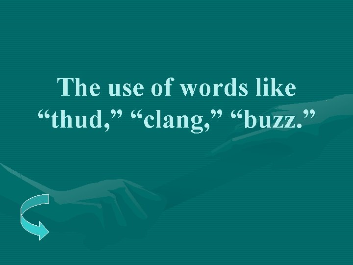 The use of words like “thud, ” “clang, ” “buzz. ” 