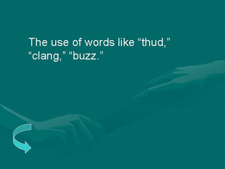 The use of words like “thud, ” “clang, ” “buzz. ” 