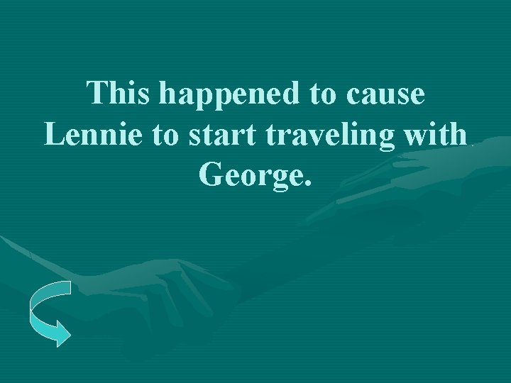 This happened to cause Lennie to start traveling with George. 