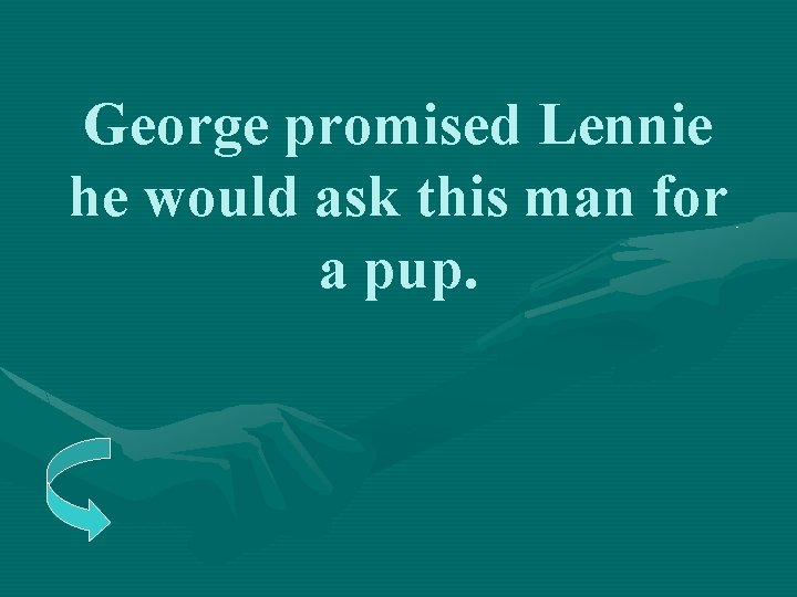 George promised Lennie he would ask this man for a pup. 