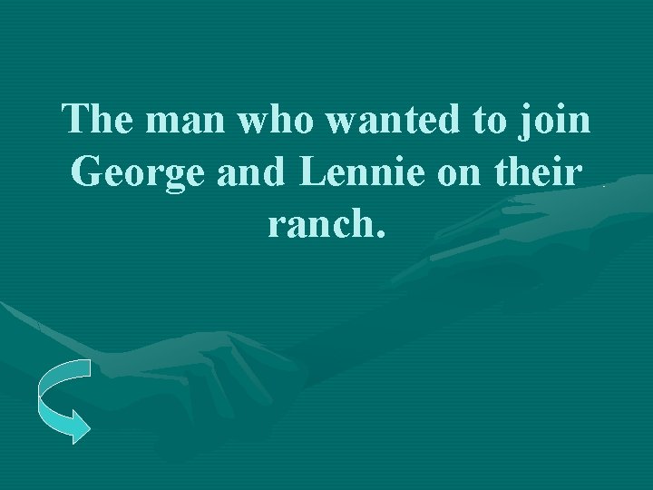 The man who wanted to join George and Lennie on their ranch. 