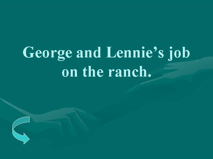George and Lennie’s job on the ranch. 